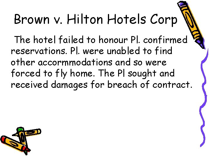 Brown v. Hilton Hotels Corp The hotel failed to honour Pl. confirmed reservations. Pl.