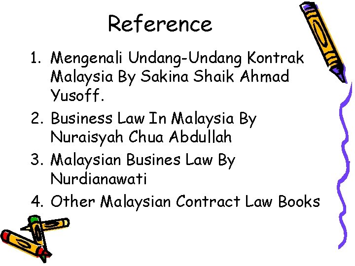 Reference 1. Mengenali Undang-Undang Kontrak Malaysia By Sakina Shaik Ahmad Yusoff. 2. Business Law