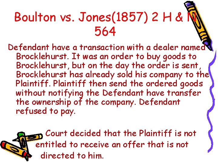 Boulton vs. Jones(1857) 2 H & N 564 Defendant have a transaction with a