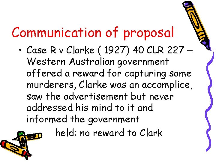 Communication of proposal • Case R v Clarke ( 1927) 40 CLR 227 –