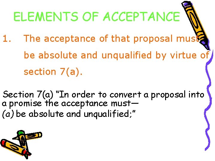 ELEMENTS OF ACCEPTANCE 1. The acceptance of that proposal must be absolute and unqualified