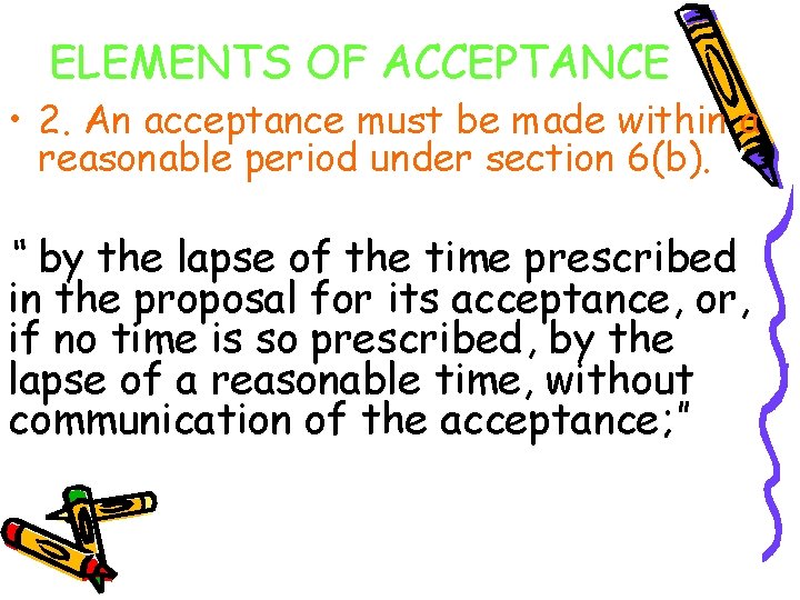 ELEMENTS OF ACCEPTANCE • 2. An acceptance must be made within a reasonable period