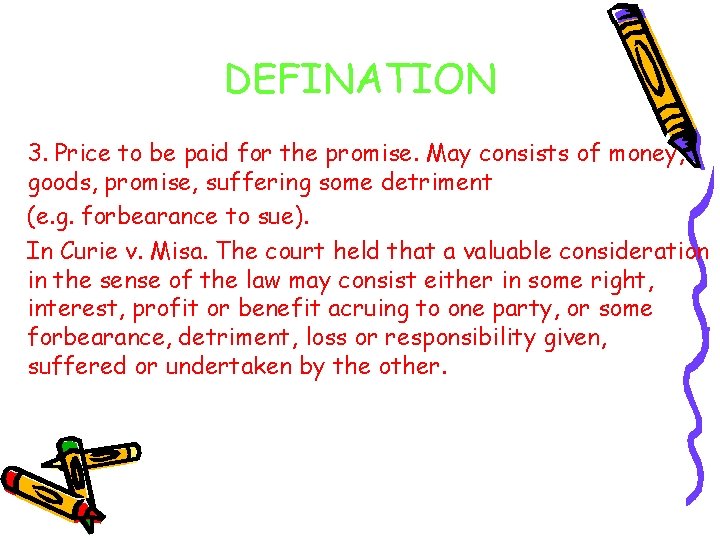 DEFINATION 3. Price to be paid for the promise. May consists of money, goods,