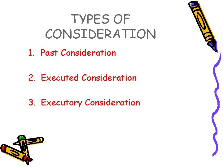 TYPES OF CONSIDERATION 1. Past Consideration 2. Executed Consideration 3. Executory Consideration 