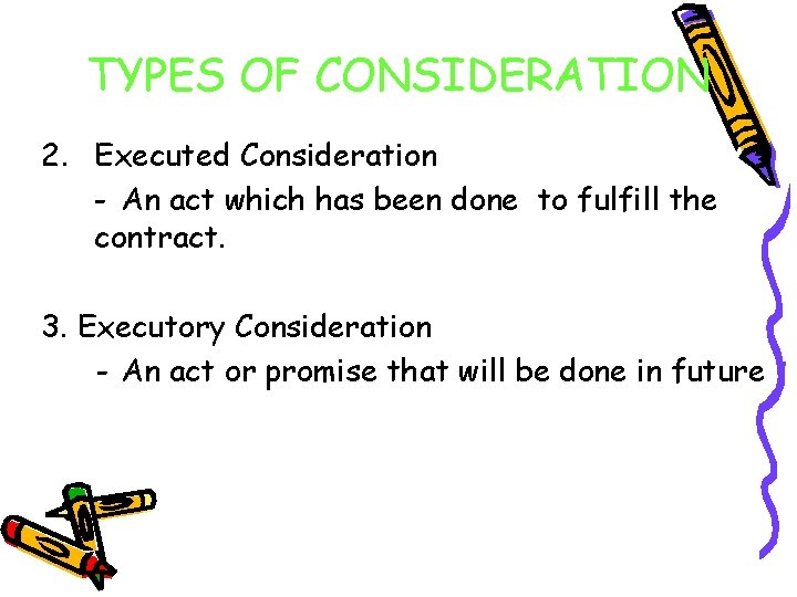 TYPES OF CONSIDERATION 2. Executed Consideration - An act which has been done to