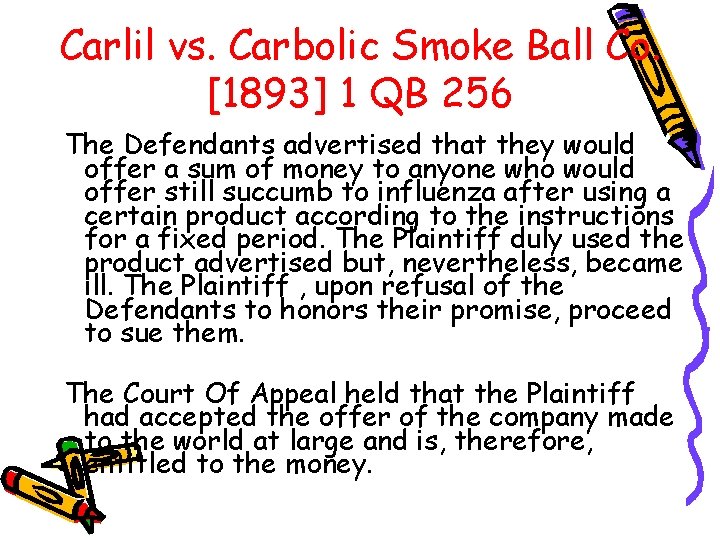 Carlil vs. Carbolic Smoke Ball Co. [1893] 1 QB 256 The Defendants advertised that