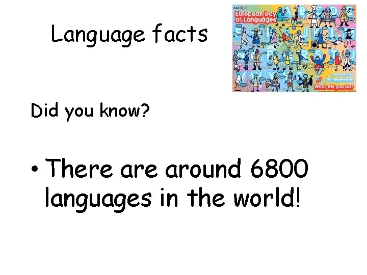 Language facts Did you know? • There around 6800 languages in the world! 