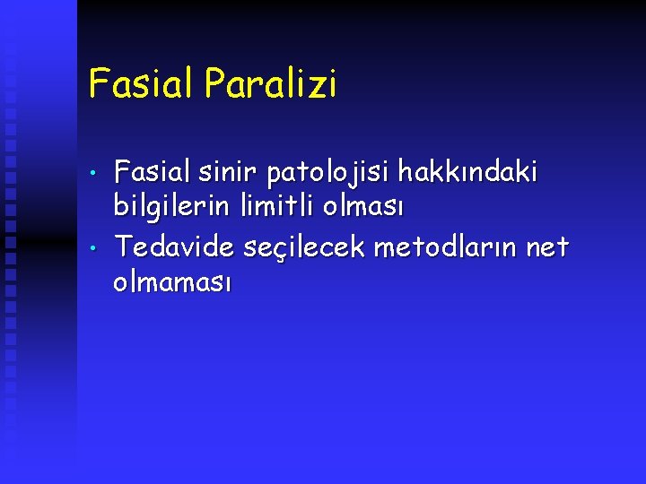 Fasial Paralizi • • Fasial sinir patolojisi hakkındaki bilgilerin limitli olması Tedavide seçilecek metodların