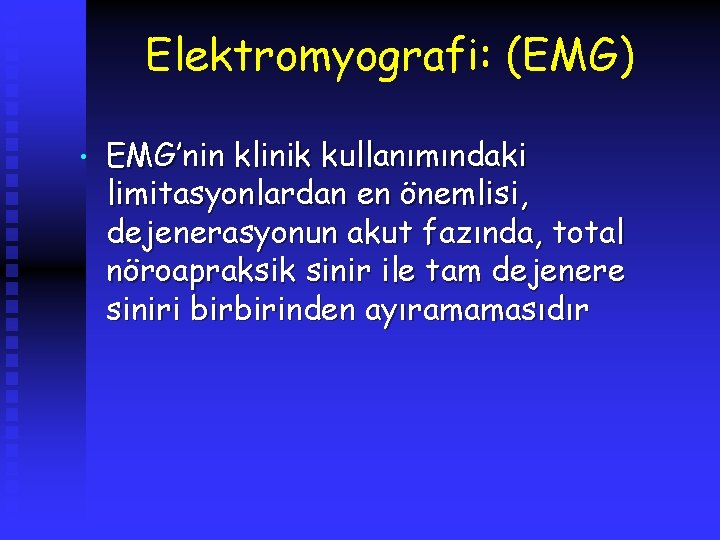 Elektromyografi: (EMG) • EMG’nin klinik kullanımındaki limitasyonlardan en önemlisi, dejenerasyonun akut fazında, total nöroapraksik
