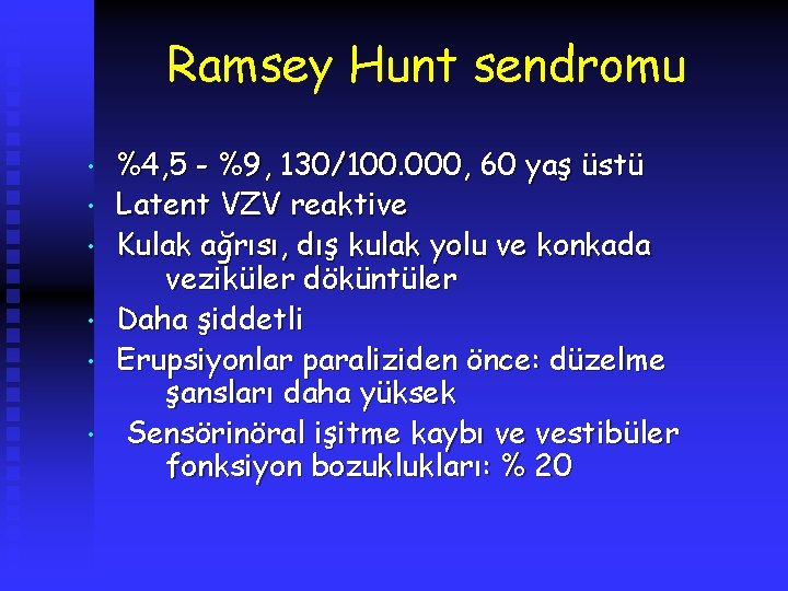Ramsey Hunt sendromu • • • %4, 5 - %9, 130/100. 000, 60 yaş