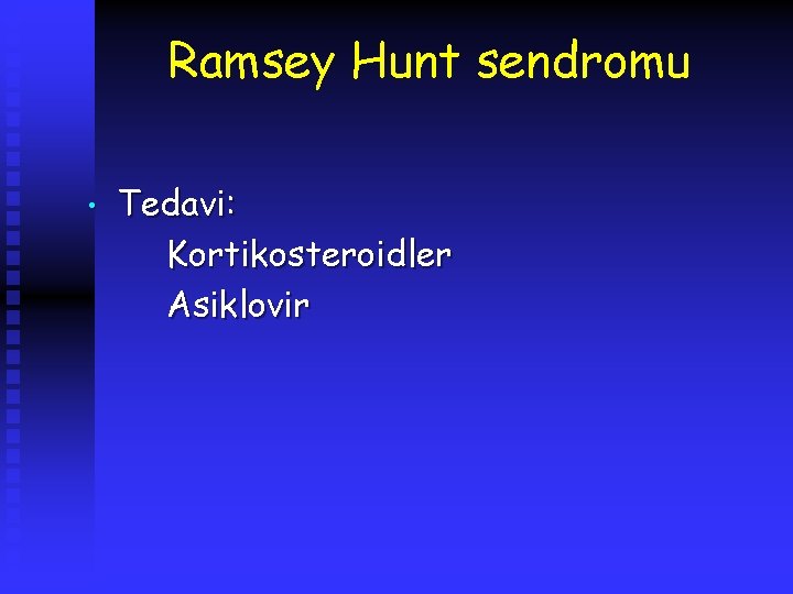 Ramsey Hunt sendromu • Tedavi: Kortikosteroidler Asiklovir 
