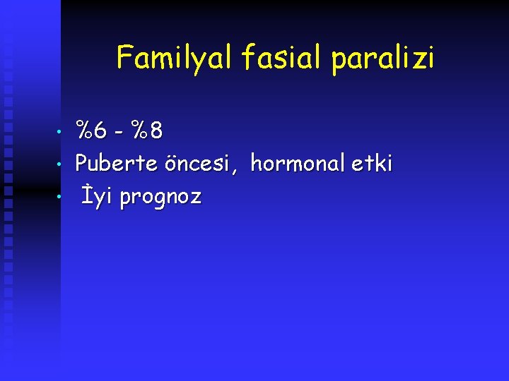 Familyal fasial paralizi • • • %6 - %8 Puberte öncesi, hormonal etki İyi