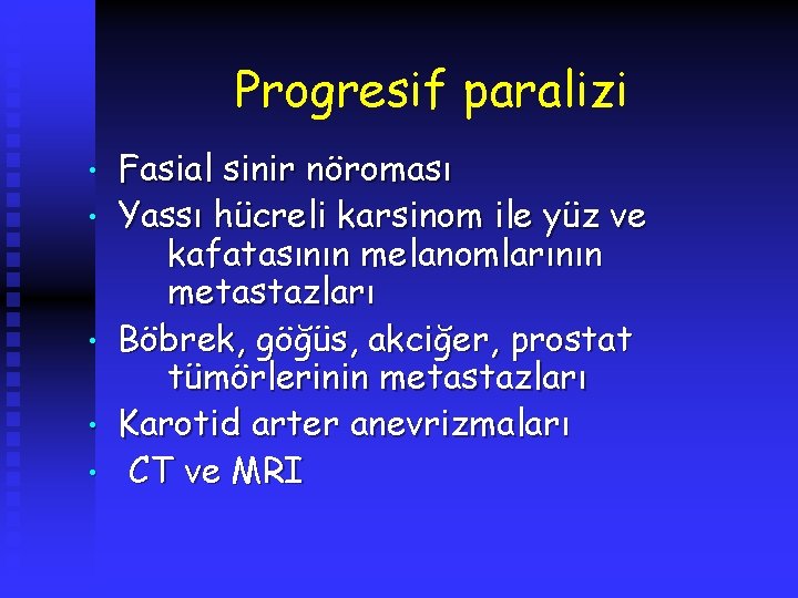 Progresif paralizi • • • Fasial sinir nöroması Yassı hücreli karsinom ile yüz ve
