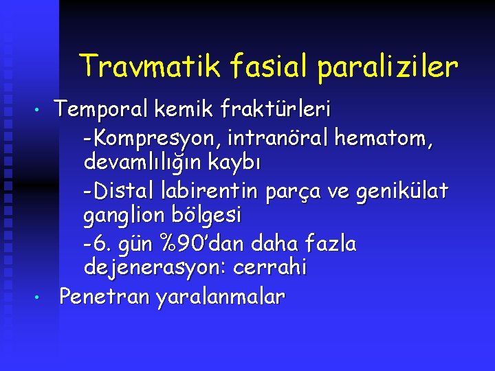 Travmatik fasial paraliziler • • Temporal kemik fraktürleri -Kompresyon, intranöral hematom, devamlılığın kaybı -Distal