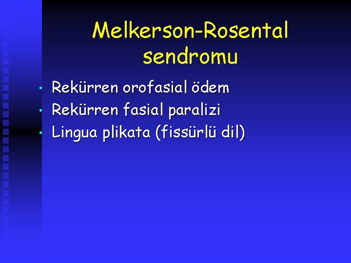 Melkerson-Rosental sendromu • • • Rekürren orofasial ödem Rekürren fasial paralizi Lingua plikata (fissürlü