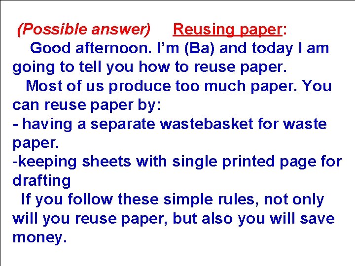 (Possible answer) Reusing paper: Good afternoon. I’m (Ba) and today I am going to