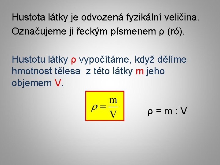 Hustota látky je odvozená fyzikální veličina. Označujeme ji řeckým písmenem ρ (ró). Hustotu látky