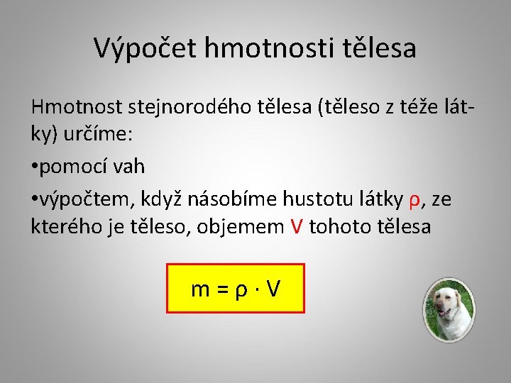 Výpočet hmotnosti tělesa Hmotnost stejnorodého tělesa (těleso z téže látky) určíme: • pomocí vah
