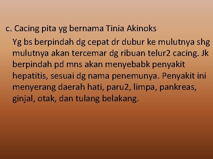 c. Cacing pita yg bernama Tinia Akinoks Yg bs berpindah dg cepat dr dubur