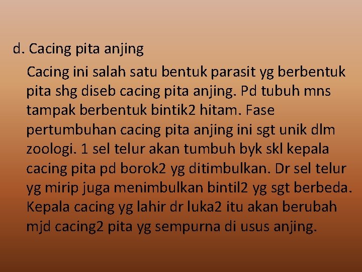 d. Cacing pita anjing Cacing ini salah satu bentuk parasit yg berbentuk pita shg