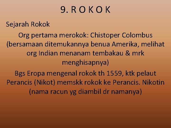 9. R O K Sejarah Rokok Org pertama merokok: Chistoper Colombus (bersamaan ditemukannya benua