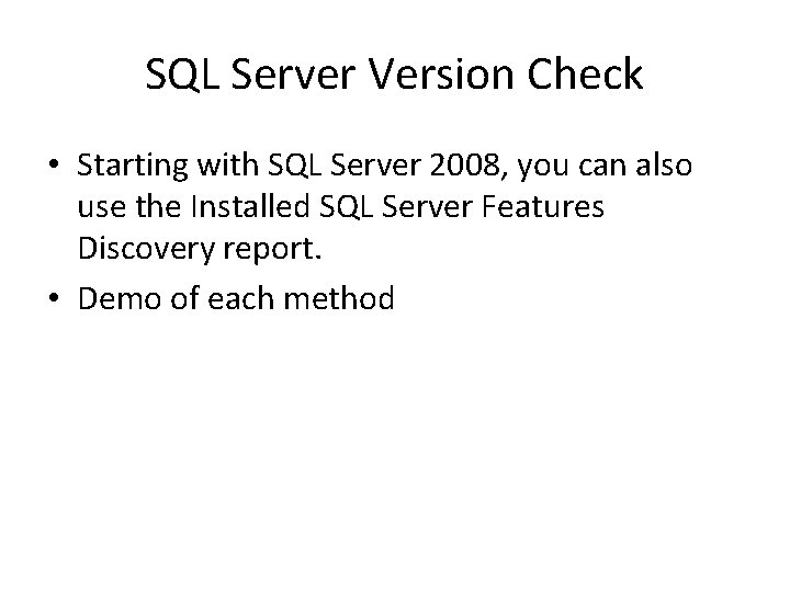 SQL Server Version Check • Starting with SQL Server 2008, you can also use SQL Server Version Check • Starting with SQL Server 2008, you can also use