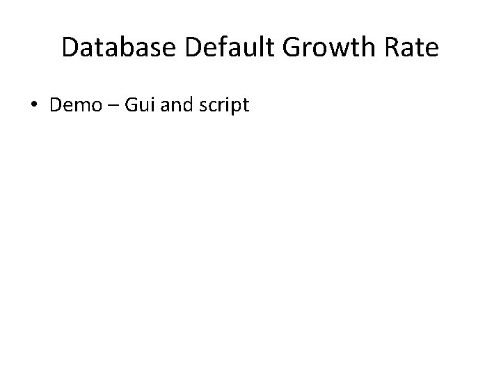 Database Default Growth Rate • Demo – Gui and script Database Default Growth Rate • Demo – Gui and script