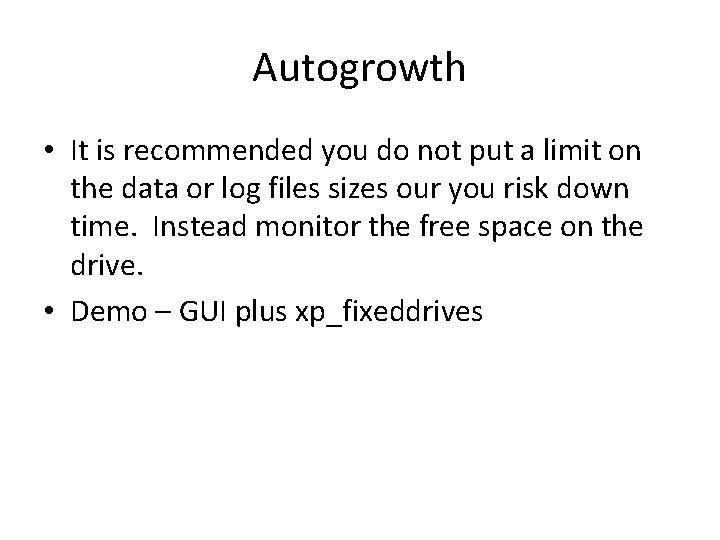 Autogrowth • It is recommended you do not put a limit on the data Autogrowth • It is recommended you do not put a limit on the data