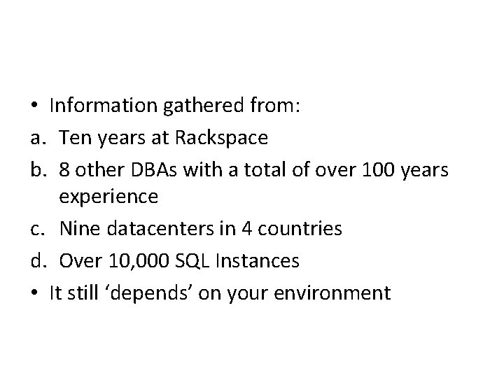 • Information gathered from: a. Ten years at Rackspace b. 8 other DBAs • Information gathered from: a. Ten years at Rackspace b. 8 other DBAs