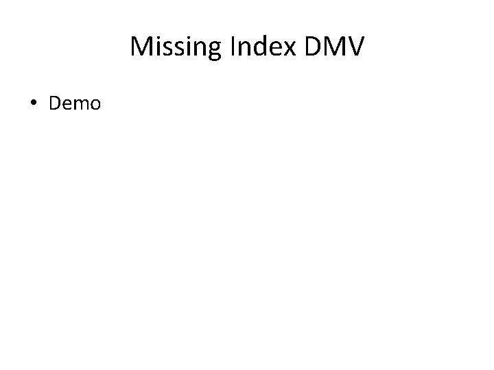 Missing Index DMV • Demo Missing Index DMV • Demo
