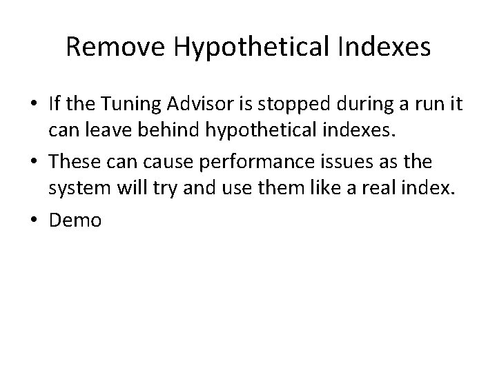 Remove Hypothetical Indexes • If the Tuning Advisor is stopped during a run it Remove Hypothetical Indexes • If the Tuning Advisor is stopped during a run it