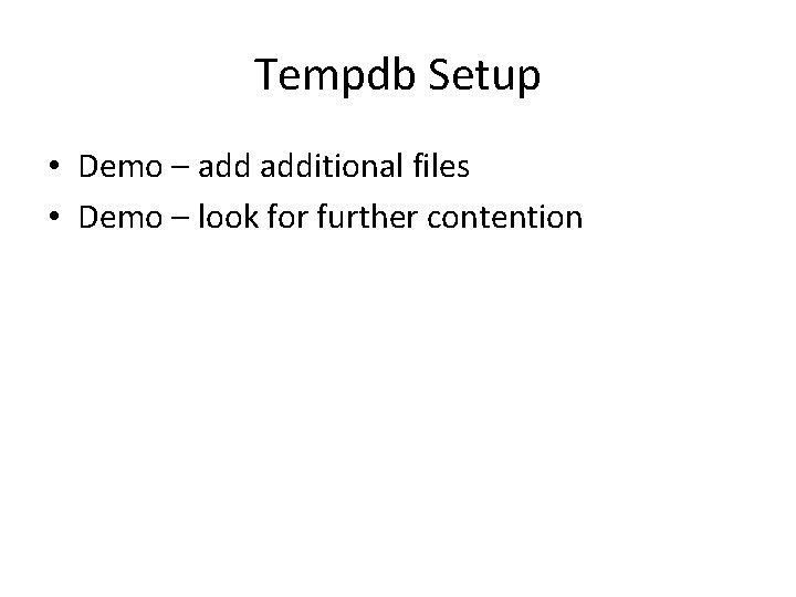 Tempdb Setup • Demo – additional files • Demo – look for further contention Tempdb Setup • Demo – additional files • Demo – look for further contention