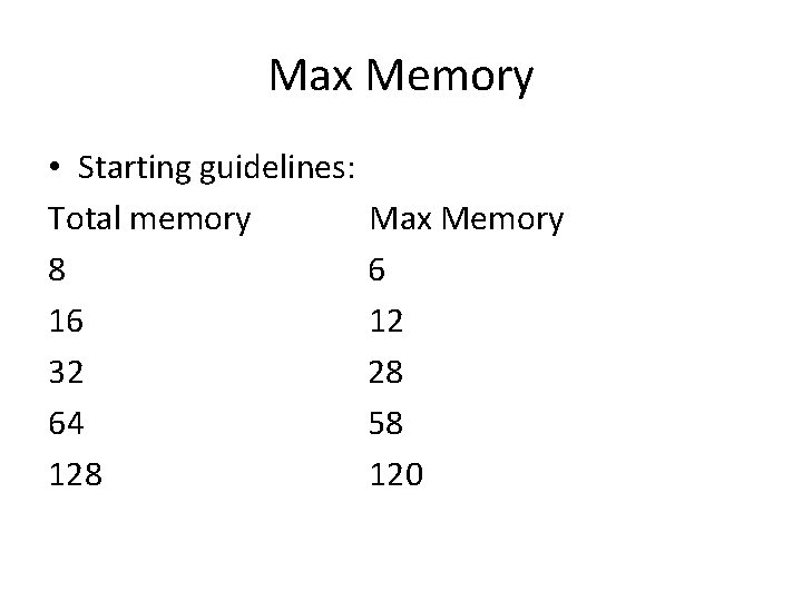 Max Memory • Starting guidelines: Total memory 8 16 32 64 128 Max Memory Max Memory • Starting guidelines: Total memory 8 16 32 64 128 Max Memory