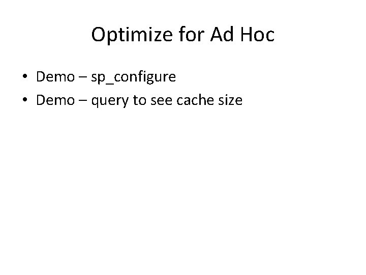 Optimize for Ad Hoc • Demo – sp_configure • Demo – query to see Optimize for Ad Hoc • Demo – sp_configure • Demo – query to see
