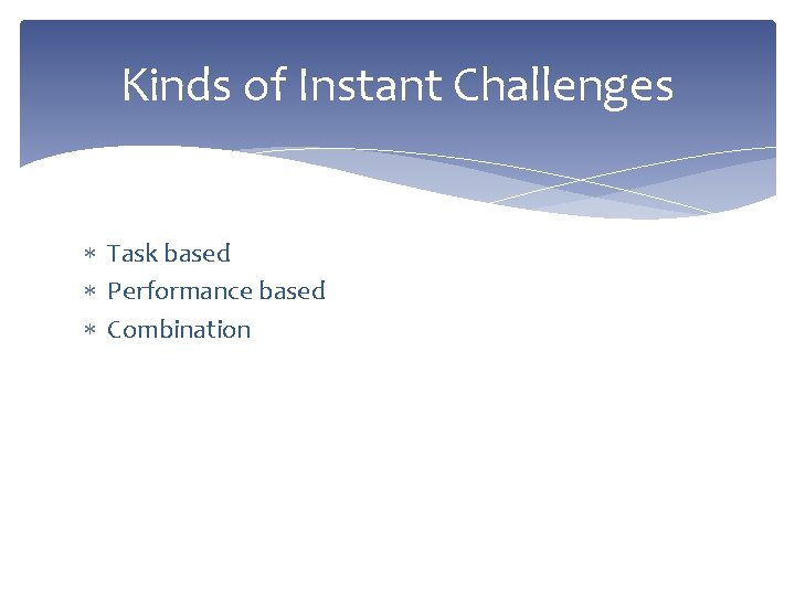 Kinds of Instant Challenges Task based Performance based Combination 