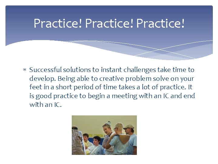Practice! Successful solutions to instant challenges take time to develop. Being able to creative