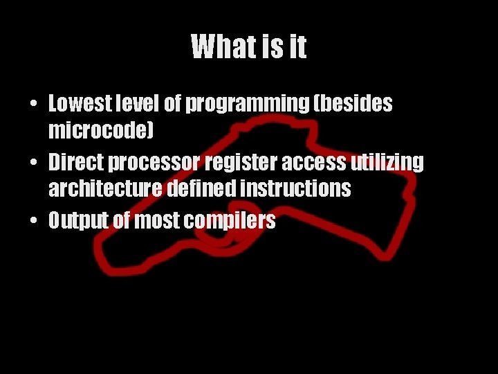 What is it • Lowest level of programming (besides microcode) • Direct processor register