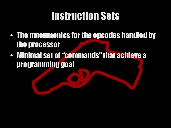 Instruction Sets • The mneumonics for the opcodes handled by the processor • Minimal