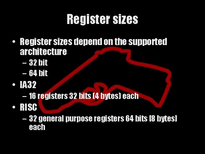 Register sizes • Register sizes depend on the supported architecture – 32 bit –
