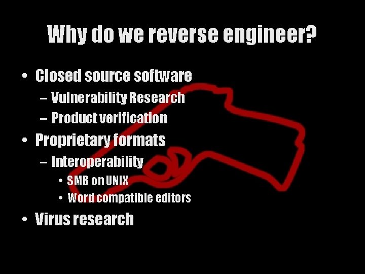 Why do we reverse engineer? • Closed source software – Vulnerability Research – Product