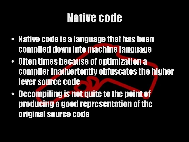 Native code • Native code is a language that has been compiled down into
