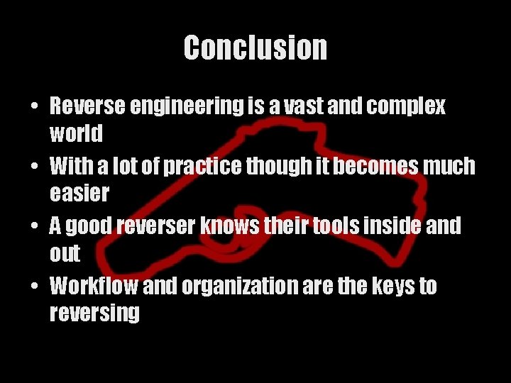 Conclusion • Reverse engineering is a vast and complex world • With a lot