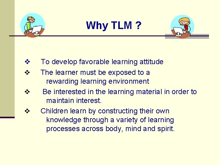 Why TLM ? v To develop favorable learning attitude v The learner must be