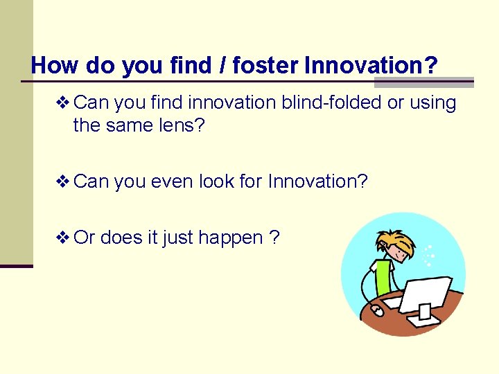 How do you find / foster Innovation? v Can you find innovation blind-folded or