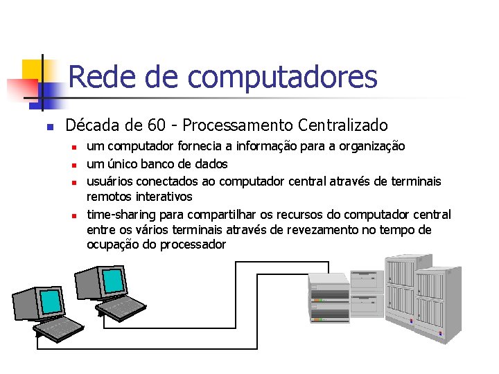 Rede de computadores n Década de 60 - Processamento Centralizado n n um computador