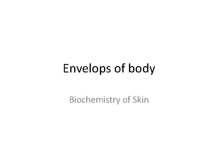 Envelops of body Biochemistry of Skin 