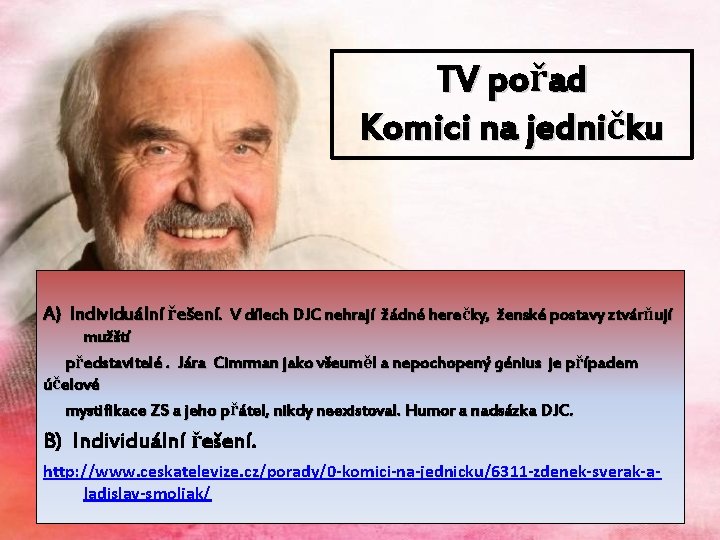 TV pořad Komici na jedničku A) Individuální řešení. V dílech DJC nehrají žádné herečky,