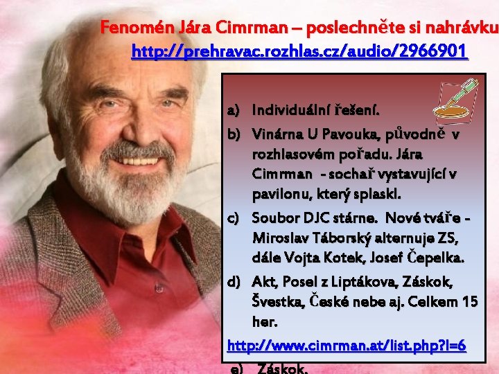 Fenomén Jára Cimrman – poslechněte si nahrávku http: //prehravac. rozhlas. cz/audio/2966901 a) Individuální řešení.