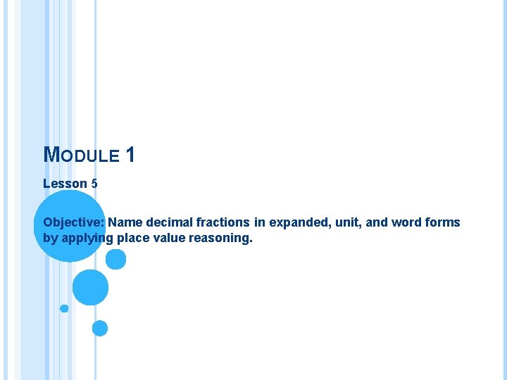MODULE 1 Lesson 5 Objective: Name decimal fractions in expanded, unit, and word forms