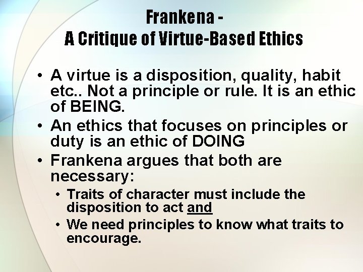 Frankena A Critique of Virtue-Based Ethics • A virtue is a disposition, quality, habit